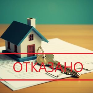 Не дают ипотеку: причины отказа и способы повысить шансы на одобрение кредита